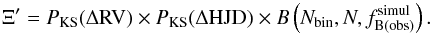 \begin{equation} \Xi' = P_{\rm KS}(\Delta{\rm RV}) \times P_{\rm KS}(\Delta {\rm HJD}) \times B\left(N_{\rm bin},N,f_{\rm B(obs)}^{\rm simul}\right). \label{eq:merit} \end{equation}