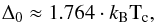 \begin{eqnarray} \label{gap} \Delta_0 \approx 1.764 \cdot k_{\rm B}{\rm T}_{\rm c} , \end{eqnarray}