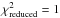 \hbox{$\chi_{\rm{reduced}}^{2} = 1$}