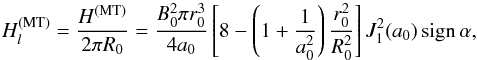 \begin{equation} \label{HMTl} H^\mathrm{(MT)}_l = \frac{H^\mathrm{(MT)}}{2 \pi R_0} = \frac{B_0^2 \pi r_0^3}{4 a_0} \left[8-\left(1+\frac{1}{a_0^2} \right) \frac{r_0^2}{R_0^2}\right] {J}_1^2(a_0) \, \mathrm{sign} \, \alpha , \end{equation}