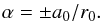 \begin{equation} \label{al} \alpha = \pm a_0/r_0 . \end{equation}