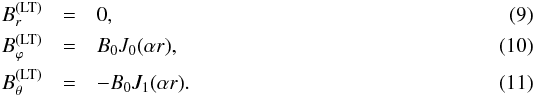 \begin{eqnarray} B_r^\mathrm{(LT)} & = & 0 , \label{tLBr} \\ B_\varphi^\mathrm{(LT)} & = & B_0 {J}_0(\alpha r) , \label{tLBp} \\ B_\theta^\mathrm{(LT)} & = & - B_0 {J}_1(\alpha r) . \label{tLBt} \end{eqnarray}