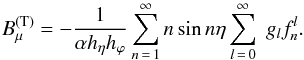 \begin{equation} \label{Bm1} B^\mathrm{(T)}_\mu = -\frac{1}{\alpha h_\eta h_\varphi} \sum\limits_{n\,=\,1}^\infty n \sin{n\eta} \sum\limits_{l\,=\,0}^\infty \; g_l f_n^l . \end{equation}