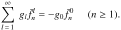 \begin{equation} \label{bn0} \sum\limits_{l\,=\,1}^{\infty} \; g_l \bar{f}_n^l = - g_0 \bar{f}_n^0 \, \, \, \, \, \, \, \, (n \geq 1) . \end{equation}