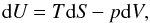 \begin{equation} \label{eq:2} {\rm d}\textit{U} = T {\rm d}\textit{S} - p {\rm d}\textit{V}, \end{equation}