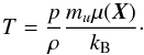 \begin{equation} \label{eq:PV_Temp} T = \frac{p}{\rho} \frac{m_u\mu(\vec{X})}{k_{\rm B}}\cdot \end{equation}