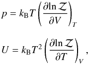 \begin{equation} \label{eq:3} \begin{array}{l} \DS p = k_{\rm B}T \left(\frac{\partial\!\ln \mathcal{Z}}{\partial V}\right)_{T}\\ \\ \DS U = k_{\rm B}T^{2}\left(\frac{\partial \!\ln \mathcal{Z}} {\partial T}\right)_{V}, \end{array} \end{equation}
