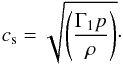 \begin{equation} \label{eq:cs2} c_{\rm s} = \sqrt{\left(\frac{\Gamma_1 p}{ \rho}\right)}\cdot \end{equation}