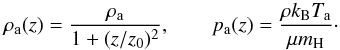 \begin{equation} \rho_{\rm a}(z) = \frac{\rho_{\rm a}}{1 + (z/z_0)^2},\qquad p_{\rm a}(z) = \frac{\rho k_{\rm B}T_{\rm a}}{\mu m_{\rm H}}\cdot \end{equation}