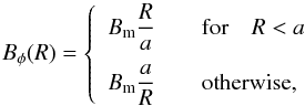 \begin{equation} B_\phi(R) = \left\{\begin{array}{ll} \DS B_{\rm m}\frac{R}{a} & \quad\mathrm{for}\quad R < a \\ \noalign{\medskip} \DS B_{\rm m}\frac{a}{R} & \quad\mathrm{otherwise} , \end{array}\right. \end{equation}