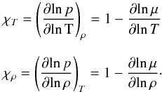 \begin{equation} \label{eq:temprhoexp} \begin{array}{l} \DS \chi_T = \left(\frac{\partial {\ln}\, p}{\partial \rm{ln}\, T}\right)_{\rho} = 1 - \frac{\partial {\ln}\, \mu}{\partial {\ln}\, T}\\ \\ \DS \chi_\rho = \left(\frac{\partial {\ln}\, p}{\partial {\ln}\, \rho}\right)_{T} = 1 - \frac{\partial {\ln} \, \mu}{\partial {\ln} \, \rho}\cdot \end{array} \end{equation}