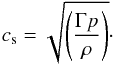 \begin{equation} \label{eq:cs3} c_{\rm s} = \sqrt{\left(\frac{\Gamma p}{\rho}\right)}\cdot \end{equation}