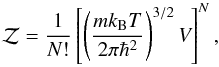 \begin{equation} \label{eq:Zideal} \mathcal{Z} = \frac{1}{N!}\left[\left( \frac{mk_{\rm B}T}{2\pi\hbar^2}\right )^{3/2}\textit{V}\right]^{N}, \end{equation}