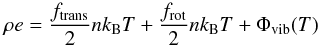 \begin{equation} \label{eq:5a} \rho \textit{e} = \frac{f_{\rm trans}}{2}nk_{\rm B}T + \frac{f_{\rm rot}}{2} nk_{\rm B}T + \Phi_{\rm vib}(T) \end{equation}