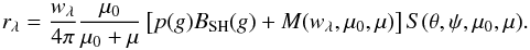 \begin{equation} \label{IMSA} r_{\lambda}=\frac{w_{\lambda}}{4\pi}\frac{\mu_0}{\mu_0+\mu}\left[p(g)B_{\rm SH}(g)+M(w_{\lambda},\mu_0,\mu)\right]S(\theta, \psi,\mu_0,\mu) . \end{equation}
