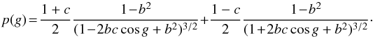 \begin{equation} p(g)\!=\!\frac{1+c}{2}\frac{1\!-\!b^2}{(1\!-\!2bc\cos g+b^2)^{3/2}} +\frac{1-c}{2}\frac{1\!-\!b^2}{(1\!+\!2bc\cos g+b^2)^{3/2}} \cdot \end{equation}