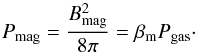 \begin{equation} P_{\rm mag}= {B_{\rm mag}^2 \over 8 \pi} = \beta_{\rm m} P_{\rm gas} \cdot \label{eq:mag} \end{equation}