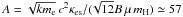 \hbox{$A = \sqrt{k m_{\rm e}} \, c^2 \kappa_{\rm es}/(\!\sqrt{12} B \, \mu \, m_{\rm H})\simeq 57$}