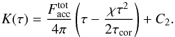 \begin{equation} K(\tau) = \frac{F_{\rm acc}^{\rm tot}}{4\pi}\left(\tau - { \chi \tau^2 \over 2 \tau_{\rm cor}} \right) + C_2 . \label{eq:MSc} \end{equation}