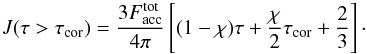 \begin{equation} J(\tau>\tau_{\rm cor})= \frac{3F_{\rm acc}^{\rm tot}}{4\pi}\left[(1-\chi)\tau +\frac{\chi}{2}\tau_{\rm cor}+\frac{2}{3}\right] \cdot \label{eq:jda} \end{equation}