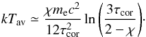 \begin{equation} kT_{\rm av} \simeq {\chi m_{\rm e}c^2 \over 12 \tau_{\rm cor}^2} \ln{\left(\frac{3\tau_{\rm cor}}{2-\chi}\right)} \cdot \label{eq:tav} \end{equation}