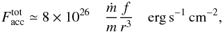 \begin{equation} F_{\rm acc}^{\rm tot}\simeq 8\times 10^{26} \quad \frac{\dot m}{m} \frac{f}{r^{3}} \quad {\rm erg \, s}^{-1} \, {\rm cm}^{-2} , \end{equation}