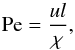 \begin{equation} \label{eq:peclet} \mathrm{Pe} = \frac{u l}{\chi}, \end{equation}