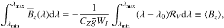 \begin{eqnarray} \int_{\lambda_{\rm min}}^{\lambda_{\rm max}} \overline{B}_z(\lambda) {\rm d}\lambda = -\dfrac{1}{C_Z \bar{g} W_I} \int_{\lambda_{\rm min}}^{\lambda_{\rm max}} (\lambda-\lambda_0) {\cal R}_V {\rm d}\lambda \equiv \langle B_z \rangle, \end{eqnarray}