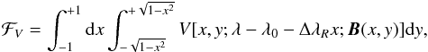 \begin{eqnarray} {\cal F}_V = \int_{-1}^{+1} {\rm d}x \int_{-\sqrt{1-x^2}}^{+\sqrt{1-x^2}} V[x,y;\lambda-\lambda_0-\Delta\lambda_R x; \boldsymbol{B}(x,y)] {\rm d}y, \end{eqnarray}