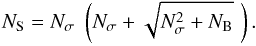 \begin{equation} N_{\rm S} = N_{\sigma}\; \left( N_{\sigma} + \sqrt{N_{\sigma}^2 + N_{\rm B}}\,\, \right). \end{equation}