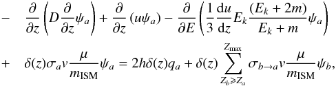 \begin{eqnarray} \nonumber &-&\frac{\partial}{\partial z} \left( D\frac{\partial}{\partial z} \psi_a \right) + \frac{\partial}{\partial z} \left(u \psi_a \right) -\frac{\partial}{\partial E} \left( \frac{1}{3}\frac{{\rm d} u}{{\rm d}z} E_k\frac{(E_k+2m)}{E_k+m} \psi_a \right) \\ &+& \delta(z)\sigma_{a} v \frac{\mu}{m_\text{ISM}} \psi_a = 2h \delta(z) q_{a} + \delta(z) \sum_{Z_b \geqslant Z_a}^{Z_\text{max}} \sigma_{b\to a} v \frac{\mu}{m_\text{ISM}} \psi_b , \label{eq:propwind} \end{eqnarray}