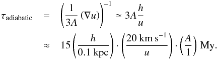 \begin{eqnarray} \tau_\text{adiabatic} &=& \left(\frac{1}{3A}\left(\nabla u\right)\right)^{-1}\simeq 3A\frac{h}{u} \nonumber \\ &\approx& 15 \left(\frac{h}{0.1~{\rm kpc}}\right)\cdot \left(\frac{20~{\rm km\,s^{-1}}}{u}\right) \cdot \left(\frac{A}{1}\right)\,\text{My}. \end{eqnarray}