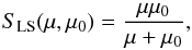 \begin{equation} S_{\rm LS}(\mu,\mu_{0}) = \frac{\mu \mu_{0}}{\mu + \mu_{0}}, \end{equation}