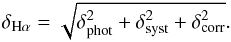 \begin{eqnarray} \label{sigma con sisttematico y polvo y nitrogeno} \delta_{\mathrm{H}\alpha}=\sqrt{\delta_{\mathrm{phot}}^2+\delta_{\mathrm{syst}}^2+\delta_{\mathrm{corr}}^2}. \end{eqnarray}