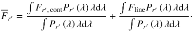 \appendix \setcounter{section}{1} \begin{eqnarray} \label{r-en-apendice} \overline{F}_{r'}=\frac{\int F_{r',\,\mathrm{cont}}P_{r'}\left(\lambda\right)\lambda \mathrm{d}\lambda}{\int P_{r'}\left(\lambda\right)\lambda \mathrm{d}\lambda}+\frac{\int F_{\mathrm{line}}P_{r'}\left(\lambda\right)\lambda \mathrm{d}\lambda}{\int P_{r'}\left(\lambda\right)\lambda \mathrm{d}\lambda}\cdot \end{eqnarray}