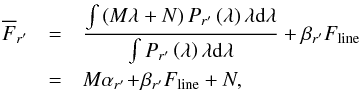 \appendix \setcounter{section}{1} \begin{eqnarray} \label{eq:r} \overline{F}_{r'}&=&\frac{\int\left(M\lambda+N\right)P_{r'}\left(\lambda\right)\lambda \mathrm{d}\lambda}{\int P_{r'}\left(\lambda\right)\lambda \mathrm{d}\lambda}+\beta_{r'}F_{\mathrm{line}}\nonumber\\ &=&M\alpha_{r'}\!+\!\beta_{r'}F_{\mathrm{line}}+N, \end{eqnarray}