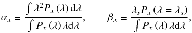 \begin{eqnarray} \alpha_{x}\equiv\frac{\int \lambda^{2}P_{x}\left(\lambda\right)\mathrm{d}\lambda}{\int P_{x}\left(\lambda\right)\lambda \mathrm{d}\lambda},\qquad\beta_{x}\equiv\frac{\lambda_{s}P_{x}\left(\lambda=\lambda_{s}\right)}{\int P_{x}\left(\lambda\right)\lambda \mathrm{d}\lambda}, \end{eqnarray}