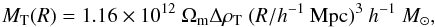 \begin{equation} M_{\mathrm{T}}(R) = 1.16\times 10^{12}~\Omega_{\mathrm{m}}\Delta\rho_{\mathrm{T}}~ (R/h^{-1}~{\mathrm{Mpc}})^{3}~h^{-1}~M_\odot, \label{eq:mass1} \end{equation}