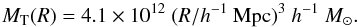 \begin{equation} M_{\mathrm{T}}(R) = 4.1\times 10^{12}~(R/h^{-1}~{\mathrm{Mpc}})^{3}~h^{-1}~M_\odot. \label{eq:mass2} \end{equation}