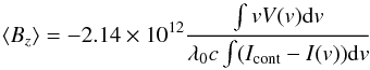 \begin{equation} \bz = -2.14\times 10^{12} \frac{\int v V(v) {\rm d}v} {\lambda_0 c \int (I_{\rm cont} - I(v)){\rm d}v} \end{equation}