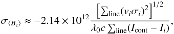 \begin{equation} \sigma_{\bz} \approx -2.14 \times 10^{12} \frac{\left[\sum_{\rm line}(v_i \sigma_i)^2\right]^{1/2}} {\lambda_0 c \sum_{\rm line} (I_{\rm cont} - I_i)}, \end{equation}