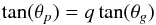 \begin{equation} \tan(\theta_{p}) = q \tan(\theta_{g}) \label{eq_matching} \end{equation}