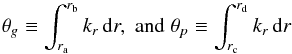 \begin{equation} \theta_{g} \equiv \int_{r_{\rm a}}^{r_{\rm b}} k_r \,\hbox{d}r , \; \hbox{and} \; \theta_{p} \equiv \int_{r_{\rm c}}^{r_{\rm d}} k_r \,\hbox{d}r \label{eq_thetapg} \end{equation}