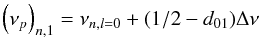 \begin{equation} \left(\nu_{p} \right)_{n,1} = \nu_{n,l=0} +(1/2 - d_{01}) \Delta\nu \end{equation}