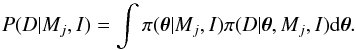\begin{equation} P(D|M_j,I)=\int \pi(\boldsymbol{\theta}|M_j,I)\pi(D|\boldsymbol{\theta},M_j,I) {\rm d}\boldsymbol{\theta}. \label{eq_evidence} \end{equation}
