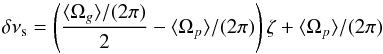 \begin{equation} \delta\nu_{\rm s} = \left( \frac{\langle\Omega_{g}\rangle/(2\pi)}{2} - \langle\Omega_{p}\rangle/(2\pi) \right) \zeta + \langle\Omega_{p}\rangle/(2\pi) \label{eq_ompg} \end{equation}