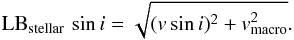 \begin{equation} \hbox{LB}_{\rm stellar} \, \sin i = \sqrt{(v\sin i)^2 + v_{\rm macro}^2}. \end{equation}