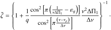 \appendix \setcounter{section}{2} \begin{equation} \tilde{\zeta} = \left \{ 1 + \frac{1}{q}\frac{\cos^2 \left[\pi\left(\frac{1}{\nu\Delta\Pi_1}-\varepsilon_{g}\right)\right]}{\cos^2\left[\pi\frac{\left(\nu-\nu_{p}\right)}{\Delta\nu}\right]} \frac{\nu^2\Delta\Pi_1}{\Delta\nu} \right \}^{-1}\cdot \label{eq_zetatilde} \end{equation}
