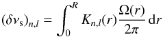 \begin{equation} \left(\delta\nu_{\rm s}\right)_{n,l} = \int_0^R K_{n,l}(r) \frac{\Omega(r)}{2\pi} \,\hbox{d}r \label{eq_splitting} \end{equation}