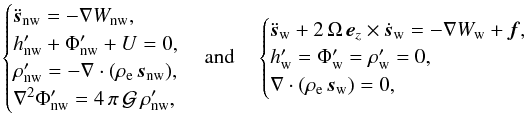 \appendix \setcounter{section}{1} \begin{equation} \begin{cases} \ddot{\vec{s}}_{\mathrm{nw}} = -\nabla W_{\mathrm{nw}} ,\\ h'_{\mathrm{nw}} + \Phi'_{\mathrm{nw}} + U = 0 ,\\ \rho_{\mathrm{nw}}' = -\nabla \cdot (\rho_{\rm e} \, \vec{s}_{\mathrm{nw}}), \\ \nabla^2 \Phi_{\mathrm{nw}}' = 4 \, \pi \, \mathcal{G} \, \rho_{\mathrm{nw}}', \end{cases} \hbox{and}\quad \begin{cases} \ddot{\vec{s}}_{\mathrm{w}} + 2 \, \Omega \, \vec{e}_z \times \dot{\vec{s}}_{\mathrm{w}} = -\nabla W_{\mathrm{w}} + \vec{f} ,\\ h'_{\mathrm{w}} = \Phi'_{\mathrm{w}} = \rho_{\mathrm{w}}' = 0, \\ \nabla \cdot (\rho_{\rm e} \, \vec{s}_{\mathrm{w}}) = 0, \end{cases} \end{equation}